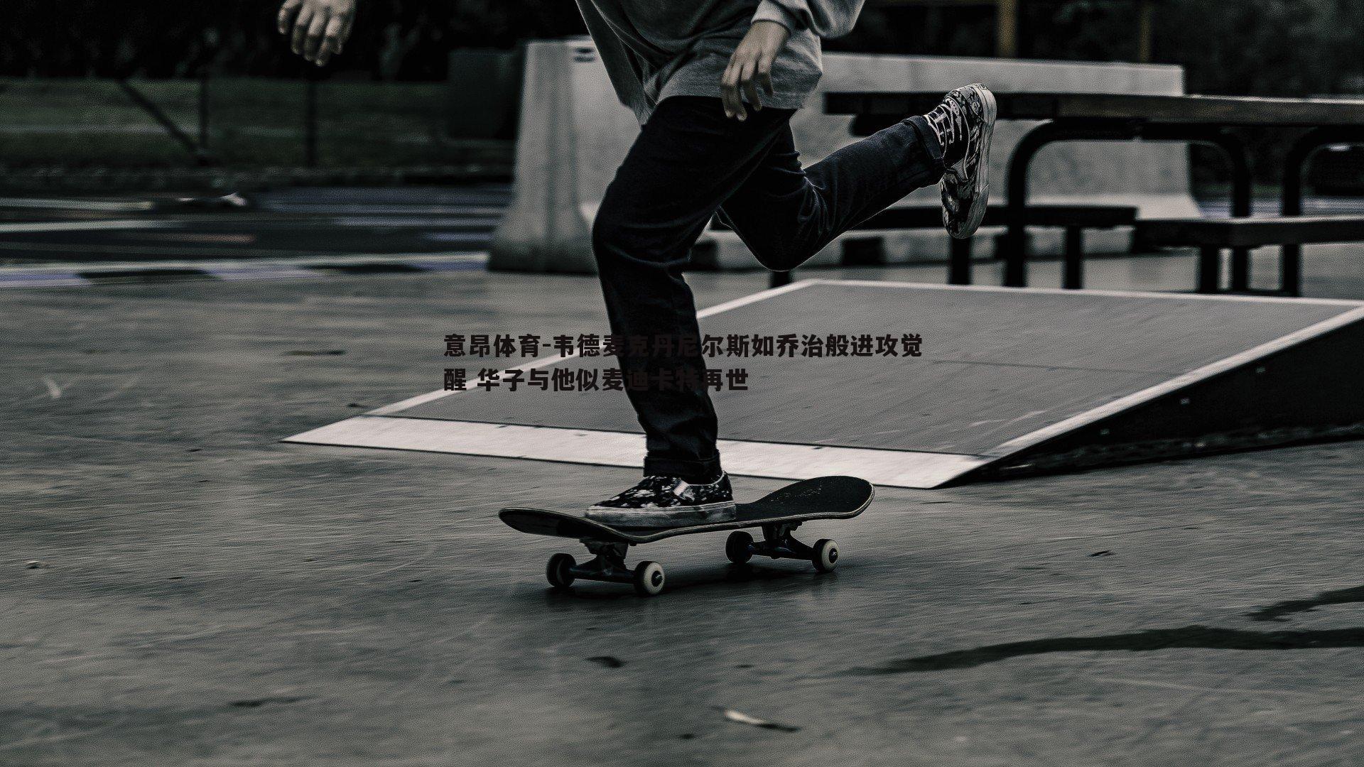 意昂体育-韦德麦克丹尼尔斯如乔治般进攻觉醒 华子与他似麦迪卡特再世