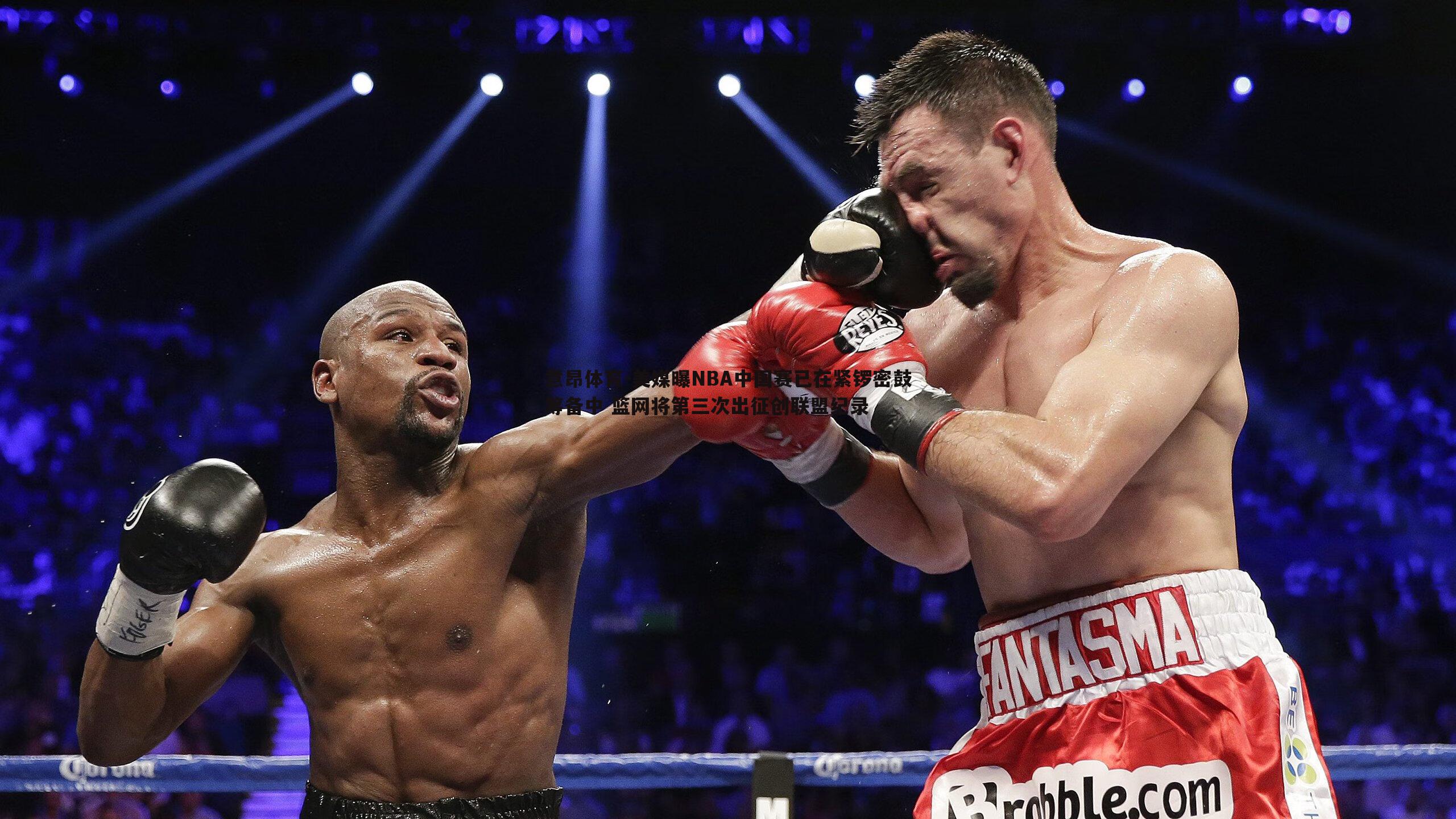 美媒曝NBA中国赛已在紧锣密鼓筹备中 篮网将第三次出征创联盟纪录